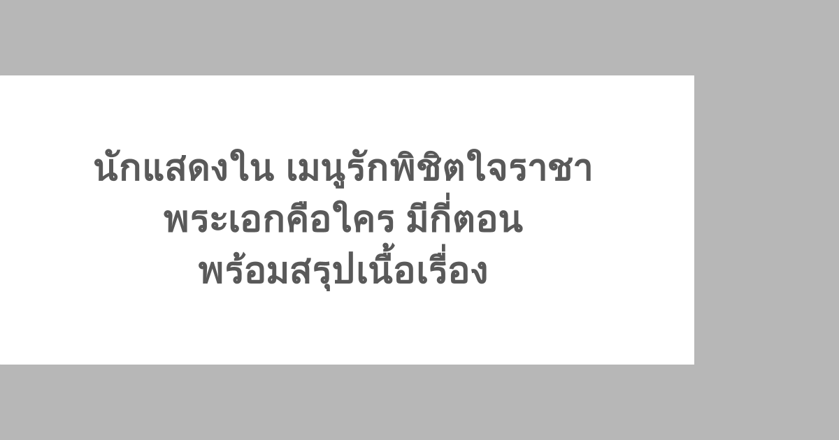นักแสดงใน เมนูรักพิชิตใจราชา พระเอกคือใคร มีกี่ตอน พร้อมสรุปเนื้อเรื่อง