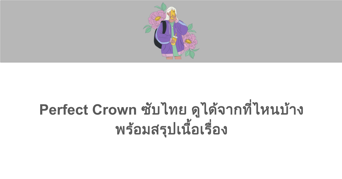 Perfect Crown ซับไทย ดูได้จากที่ไหนบ้าง พร้อมสรุปเนื้อเรื่อง
