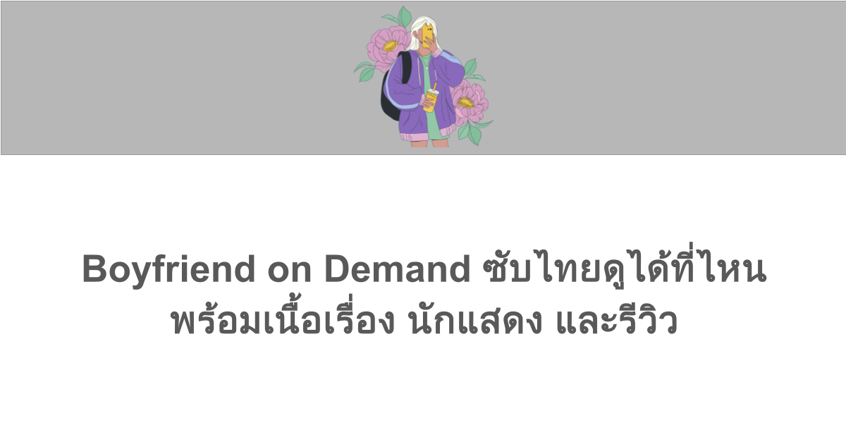 Boyfriend on Demand ซับไทยดูได้ที่ไหน พร้อมเนื้อเรื่อง นักแสดง และรีวิว