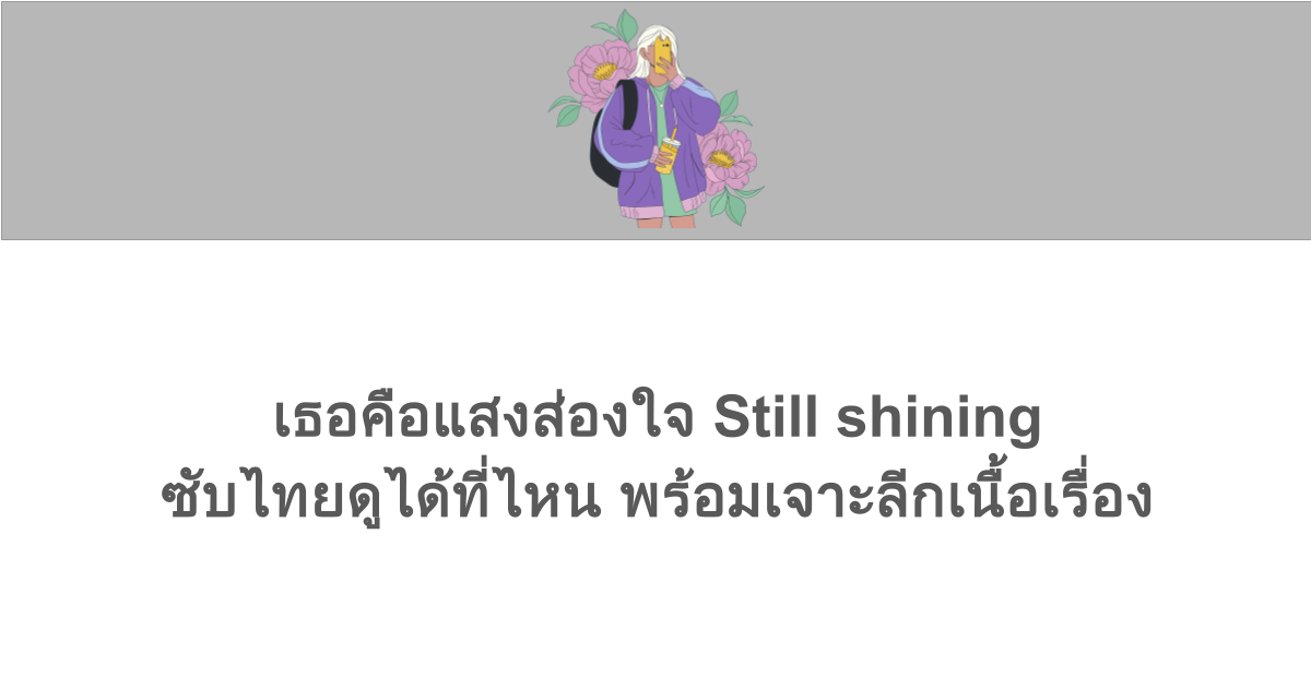 เธอคือแสงส่องใจ Still shining ซับไทยดูได้ที่ไหน พร้อมเจาะลีกเนื้อเรื่อง