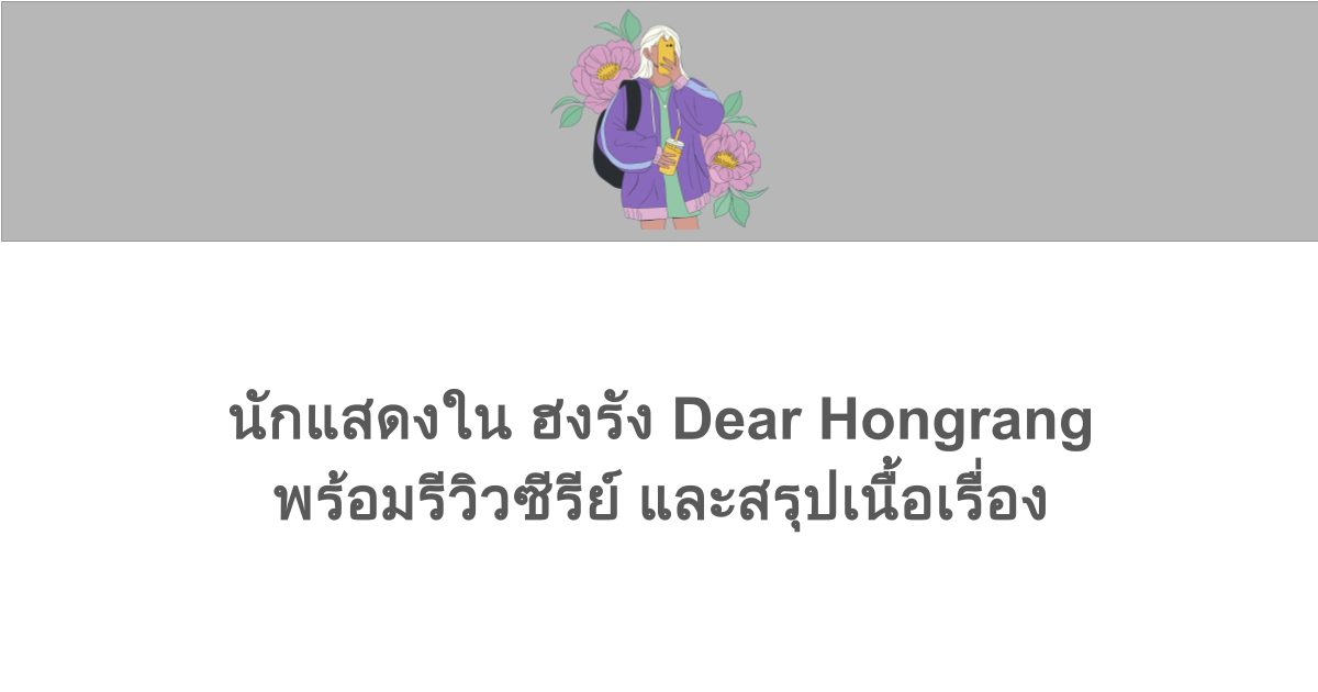 นักแสดงใน ฮงรัง Dear Hongrang พร้อมรีวิวซีรีย์ และสรุปเนื้อเรื่อง